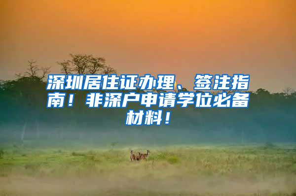 深圳居住证办理、签注指南！非深户申请学位必备材料！