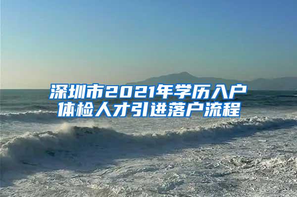 深圳市2021年学历入户体检人才引进落户流程