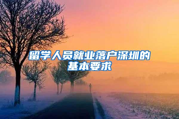 留学人员就业落户深圳的基本要求