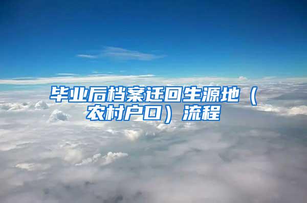 毕业后档案迁回生源地（农村户口）流程