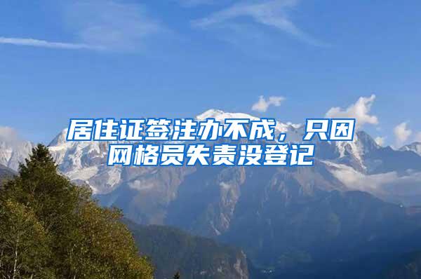 居住证签注办不成，只因网格员失责没登记