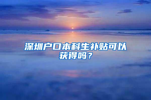 深圳户口本科生补贴可以获得吗？