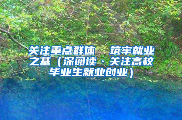 关注重点群体  筑牢就业之基（深阅读·关注高校毕业生就业创业）