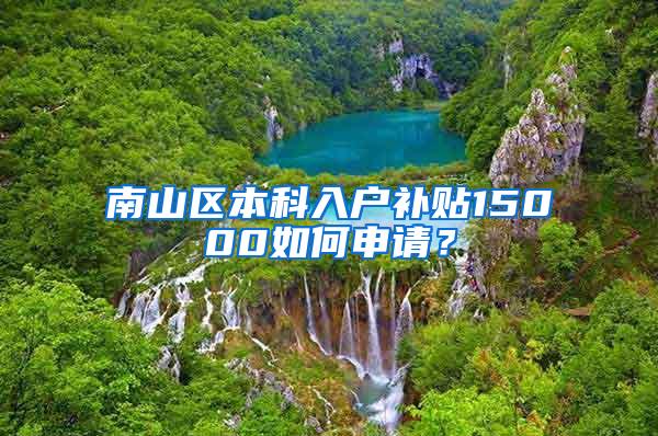 南山区本科入户补贴15000如何申请？