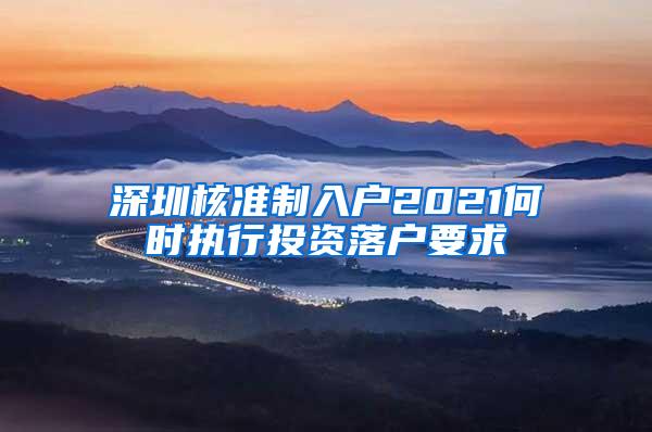 深圳核准制入户2021何时执行投资落户要求