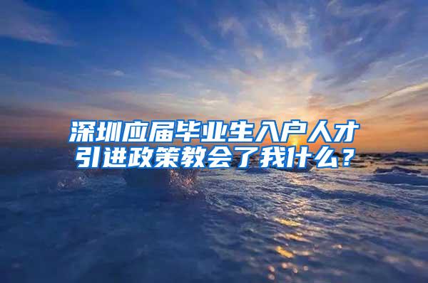 深圳应届毕业生入户人才引进政策教会了我什么？