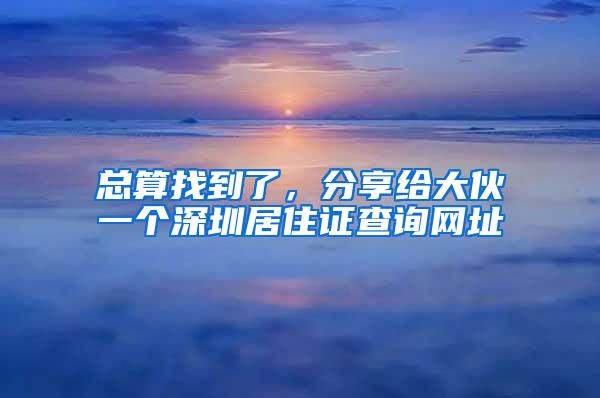 总算找到了，分享给大伙一个深圳居住证查询网址