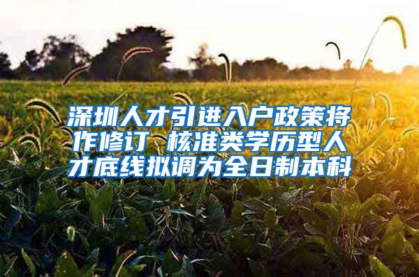 深圳人才引进入户政策将作修订 核准类学历型人才底线拟调为全日制本科