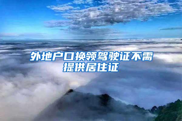 外地户口换领驾驶证不需提供居住证