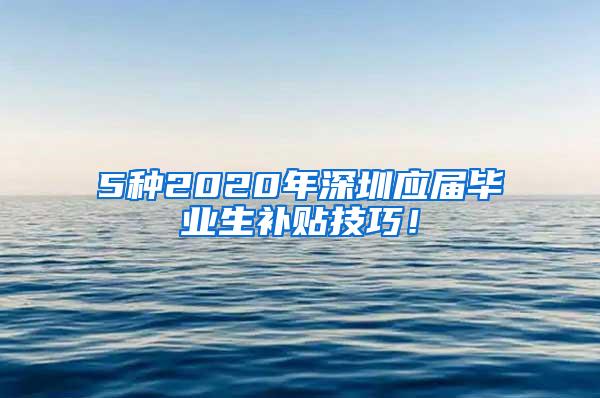 5种2020年深圳应届毕业生补贴技巧！