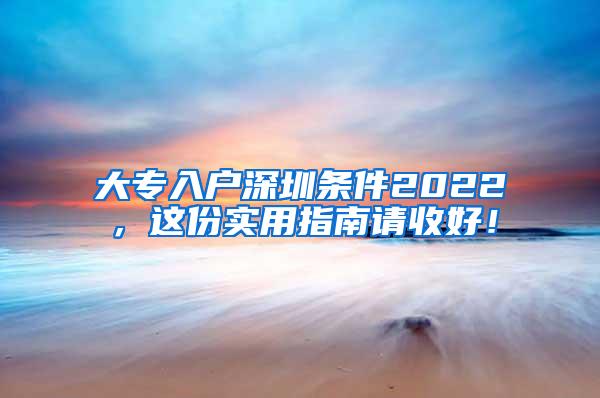 大专入户深圳条件2022，这份实用指南请收好！