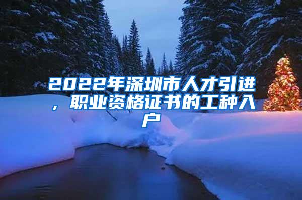 2022年深圳市人才引进，职业资格证书的工种入户