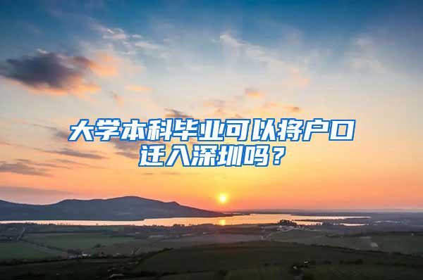 大学本科毕业可以将户口迁入深圳吗？