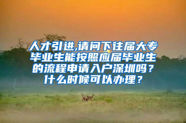 人才引进,请问下往届大专毕业生能按照应届毕业生的流程申请入户深圳吗？什么时候可以办理？