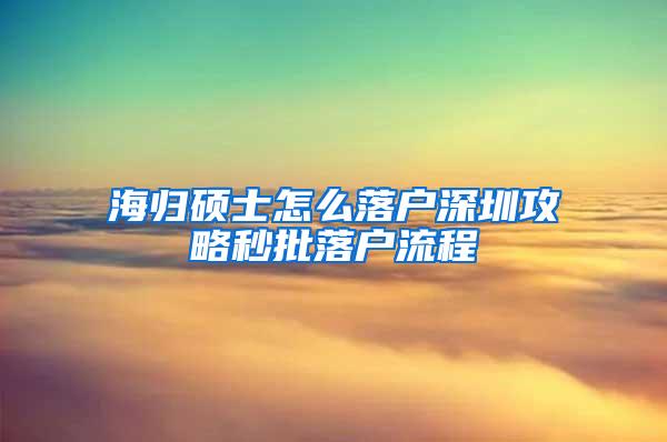 海归硕士怎么落户深圳攻略秒批落户流程