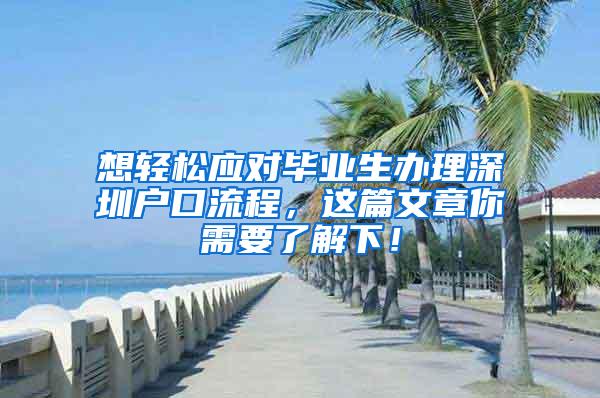 想轻松应对毕业生办理深圳户口流程，这篇文章你需要了解下！