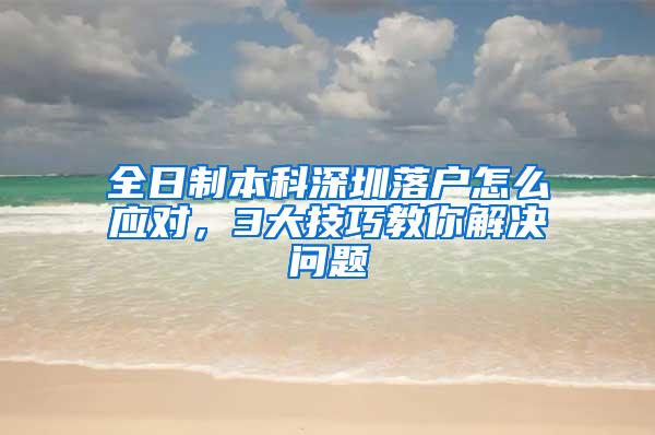 全日制本科深圳落户怎么应对，3大技巧教你解决问题