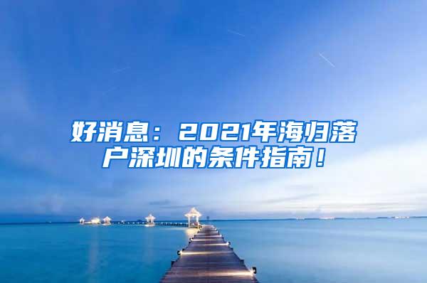 好消息：2021年海归落户深圳的条件指南！