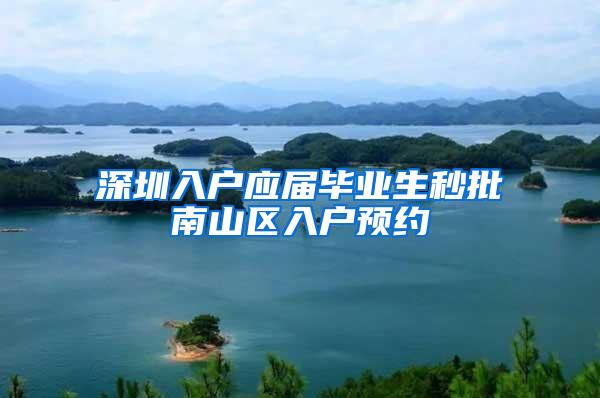 深圳入户应届毕业生秒批南山区入户预约