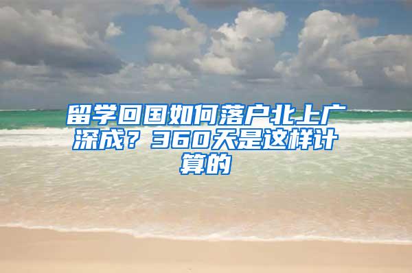 留学回国如何落户北上广深成？360天是这样计算的