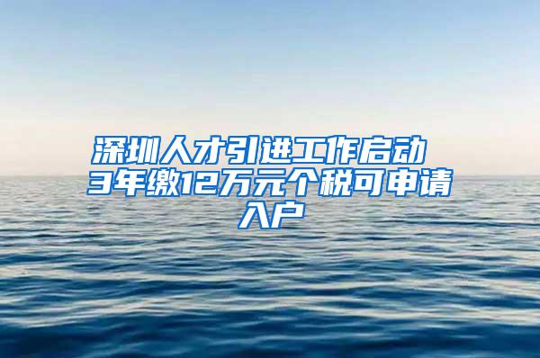 深圳人才引进工作启动 3年缴12万元个税可申请入户