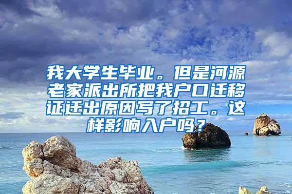 我大学生毕业。但是河源老家派出所把我户口迁移证迁出原因写了招工。这样影响入户吗？