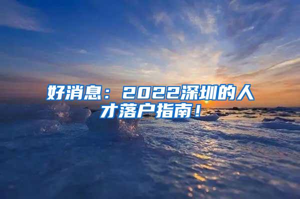 好消息：2022深圳的人才落户指南！