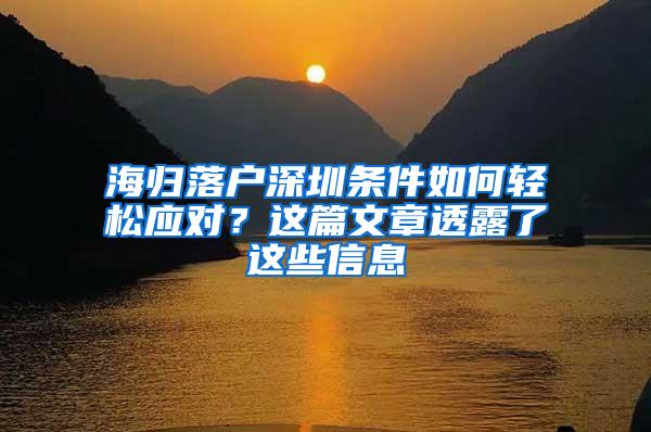 海归落户深圳条件如何轻松应对？这篇文章透露了这些信息