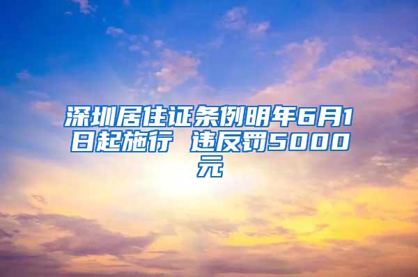 深圳居住证条例明年6月1日起施行 违反罚5000元