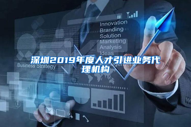 深圳2019年度人才引进业务代理机构