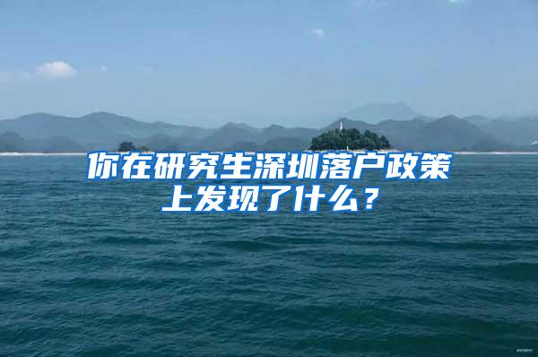 你在研究生深圳落户政策上发现了什么？