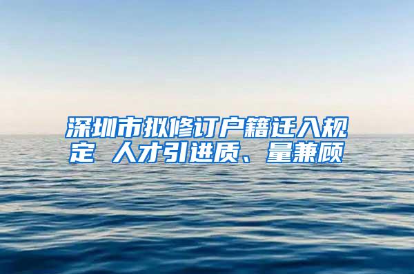 深圳市拟修订户籍迁入规定 人才引进质、量兼顾