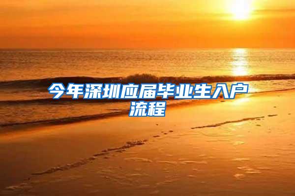 今年深圳应届毕业生入户流程