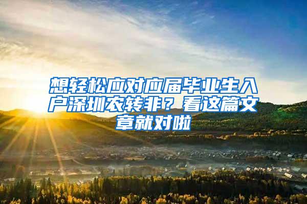 想轻松应对应届毕业生入户深圳农转非？看这篇文章就对啦