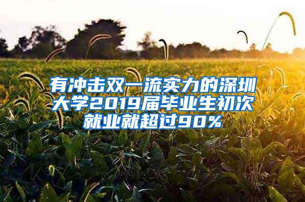 有冲击双一流实力的深圳大学2019届毕业生初次就业就超过90%