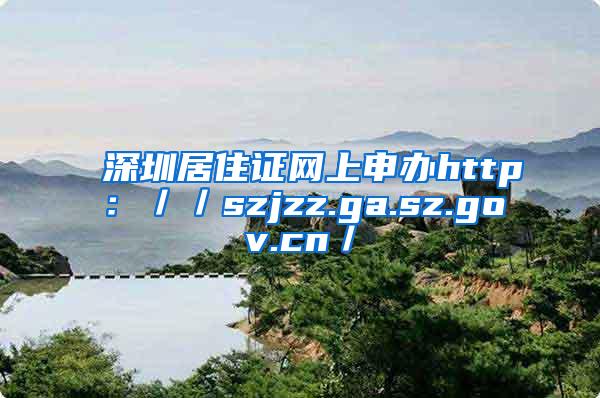 深圳居住证网上申办http：／／szjzz.ga.sz.gov.cn／