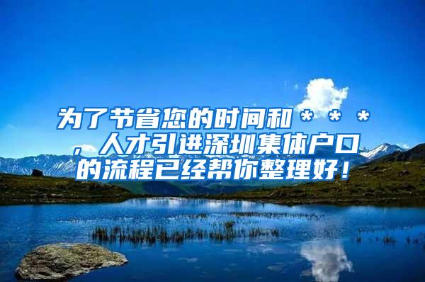 为了节省您的时间和＊＊＊，人才引进深圳集体户口的流程已经帮你整理好！