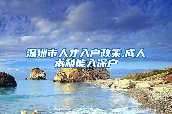 深圳市人才入户政策,成人本科能入深户