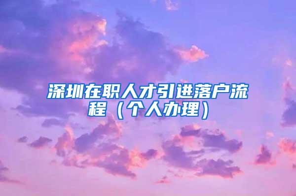 深圳在职人才引进落户流程（个人办理）