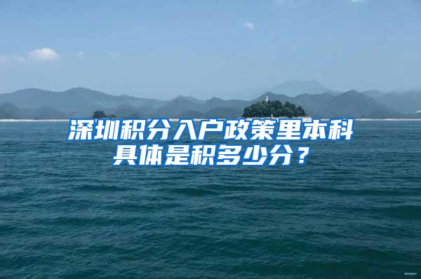 深圳积分入户政策里本科具体是积多少分？