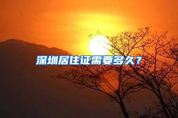 深圳居住证需要多久？