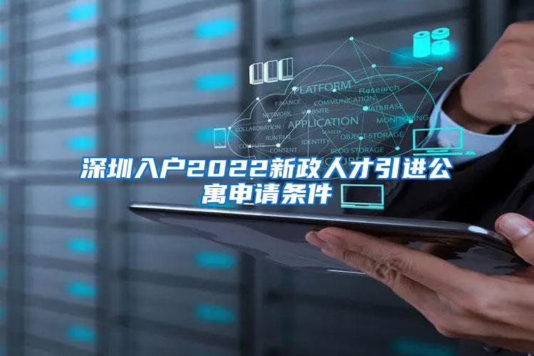 深圳入户2022新政人才引进公寓申请条件