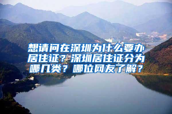 想请问在深圳为什么要办居住证？深圳居住证分为哪几类？哪位网友了解？