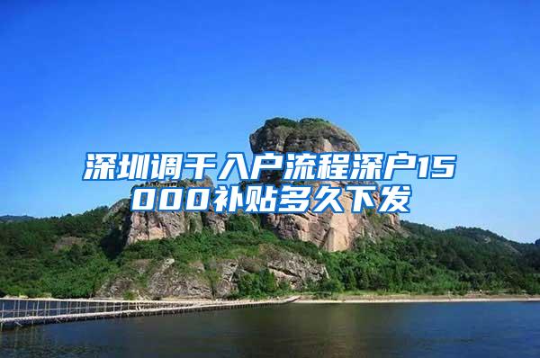 深圳调干入户流程深户15000补贴多久下发