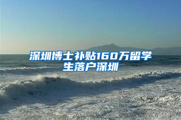 深圳博士补贴160万留学生落户深圳