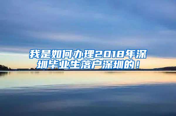 我是如何办理2018年深圳毕业生落户深圳的！