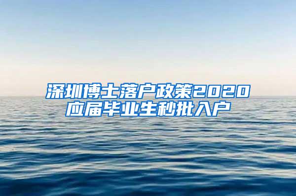 深圳博士落户政策2020应届毕业生秒批入户