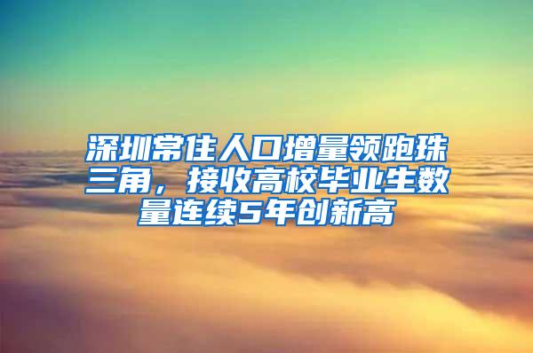 深圳常住人口增量领跑珠三角，接收高校毕业生数量连续5年创新高