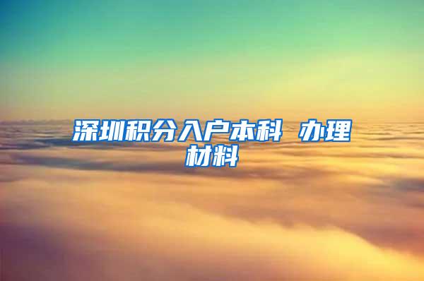 深圳积分入户本科 办理材料