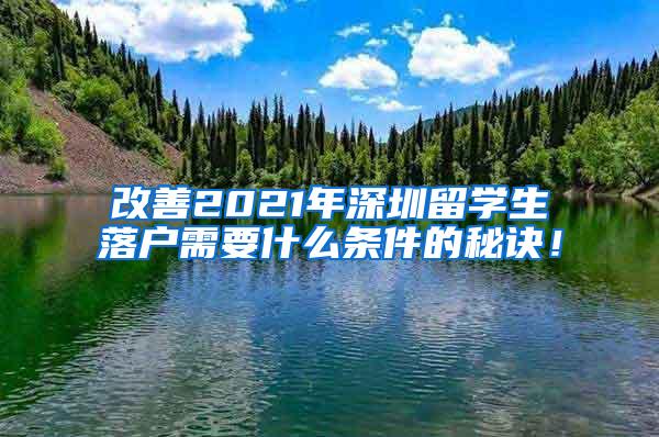 改善2021年深圳留学生落户需要什么条件的秘诀！